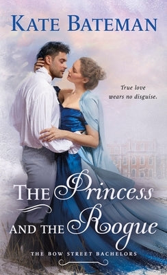 The Princess and the Rogue: A Bow Street Bachelors Novel by Bateman, Kate