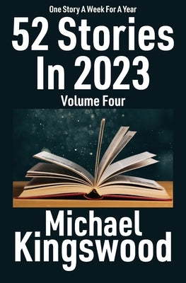 52 Stories In 2023: Volume Four by Kingswood, Michael