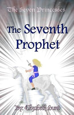 The Seven Princesses: The Seventh Prophet by Hunt, Elizabeth