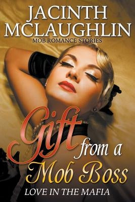 Gift from a Mob Boss: Love in the Mafia (Mob Romance Stories) by McLaughlin, Jacinth