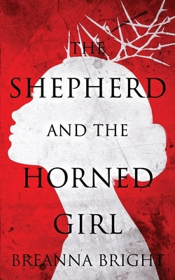 The Shepherd and the Horned Girl by Bright, Breanna