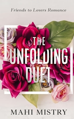 The Unfolding Duet: Friends to Lovers Romance by Mistry, Mahi