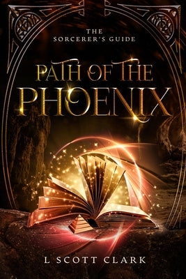 Path of the Phoenix: The Sorcerer's Guide by Clark, L. Scott