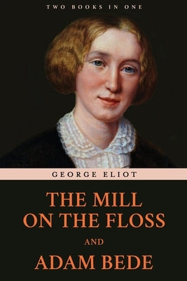 The Mill on the Floss and Adam Bede by Eliot, George