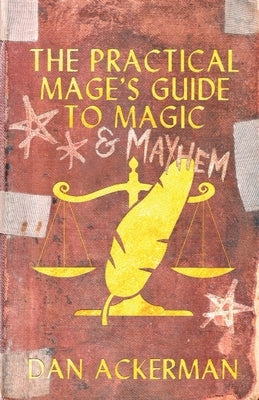 The Practical Mage's Guide to Magic and Mayhem by Ackerman, Dan