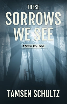 These Sorrows We See: Windsor Series, Book 2 by Schultz, Tamsen