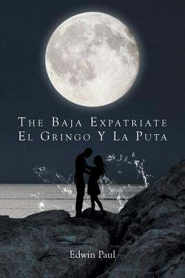 The Baja Expatriate: El Gringo Y La Puta by Paul, Edwin