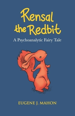 Rensal the Redbit: A Psychoanalytic Fairytale by Mahon, Eugene J.