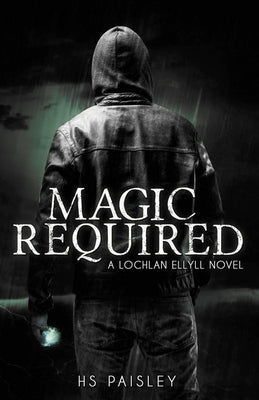 Magic Required: A Lochlan Ellyll Novel by Paisley, Hs