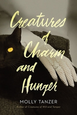 Creatures of Charm and Hunger by Tanzer, Molly