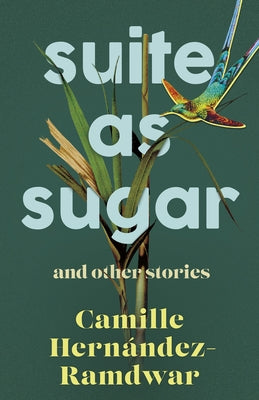 Suite as Sugar: And Other Stories by Hern&#195;&#161;ndez-Ramdwar, Camille