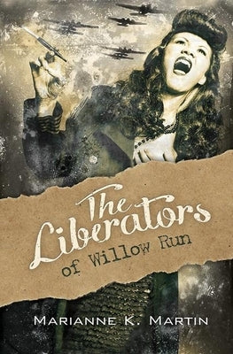 The Liberators of Willow Run by Martin, Marianne K.