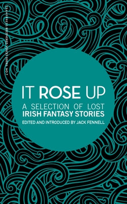 It Rose Up: A Selection of Lost Irish Fantasy Stories by Fennell, Jack