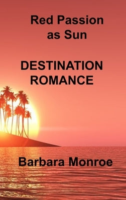 Red Passion as Sun: Destination Romance by Monroe, Barbara