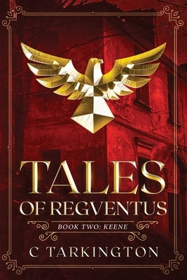 Tales of Regventus Book Two: Keene by Tarkington, C.