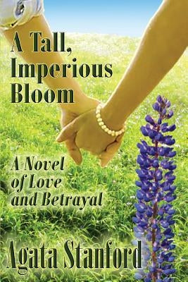 A Tall, Imperious Bloom by Stanford, Agata