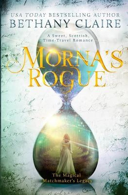 Morna's Rogue: A Sweet, Scottish, Time Travel Romance by Claire, Bethany