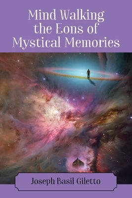 Mind Walking the Eons of Mystical Memories by Giletto, Joseph Basil