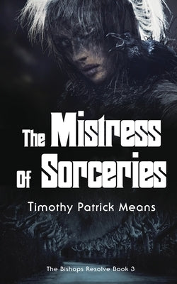 The Bishops' Resolve, Book 3 The Mistress of Sorceries by Means, Timothy Patrick