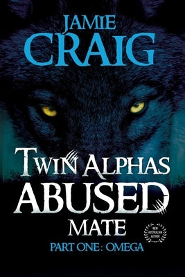 Twin Alphas Abused Mate: Part One: Omega by Craig, Jamie