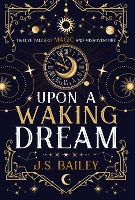 Upon a Waking Dream by Bailey, J. S.