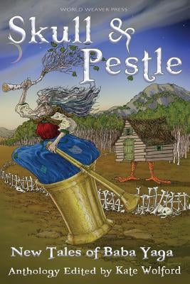 Skull and Pestle: New Tales of Baba Yaga by Wolford, Kate