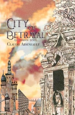 City of Betrayal: An Isandor Novel by Arseneault, Claudie