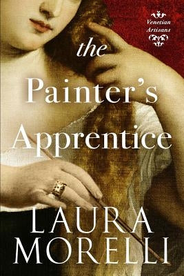 The Painter's Apprentice: A Novel of 16th-Century Venice by Morelli, Laura