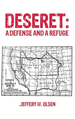 Deseret: A Defense and a Refuge by Olsen, Jeffery W.