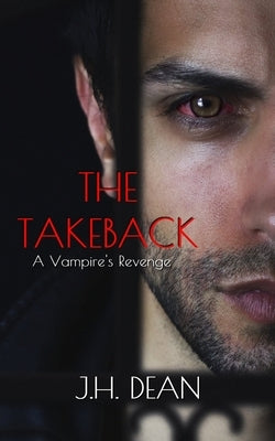 The Takeback: A Vampire's Revenge by Dean, J. H.