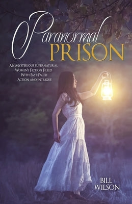 Paranormal Prison: An Mysterious Supernatural Women's Fiction Filled With Fast-Paced Action and Intrigue by Wilson, Bill