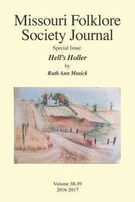 Missouri Folklore Society Journal Special Issue: Hell's Holler: A Novel Based on the Folklore of the Missouri Chariton Hill Country by Musick, Ruth Ann