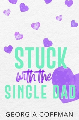 Stuck with the Single Dad: A Marriage of Convenience Romantic Comedy by Coffman, Georgia