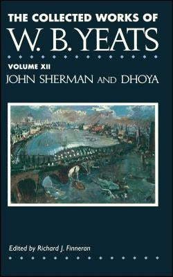 The Collected Works of W.B. Yeats Vol. XII: John Sherm by Yeats, William Butler