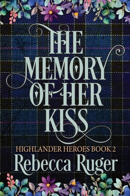 The Memory of Her Kiss (Highlander Heroes Book 2) by Ruger, Rebecca