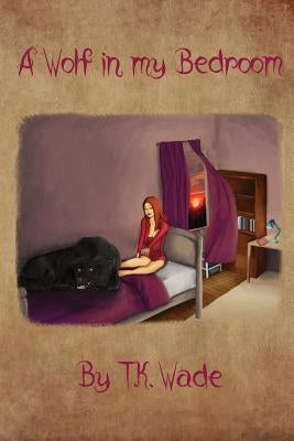 A Wolf in my Bedroom by Wade, T. K.