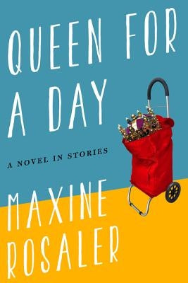 Queen for a Day: A Novel in Stories by Rosaler, Maxine