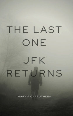 The Last One: JFK Returns by Carruthers, Mary F.