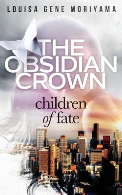 The Obsidian Crown: Children of Fate by Moriyama, Louisa Gene