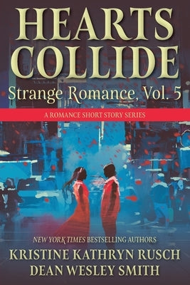 Hearts Collide, Vol. 5: A Strange Romance Short Story Series by Rusch, Kristine Kathryn