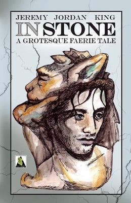 In Stone: A Grotesque Faerie Tale by King, Jeremy Jordan