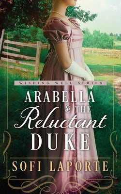 Arabella and the Reluctant Duke: A Sweet Regency Romance by Laporte, Sofi