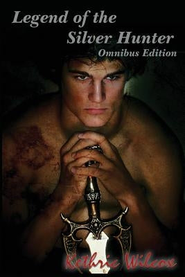 Legend of the Silver Hunter: Omnibus Edition by Wilcox, Kethric