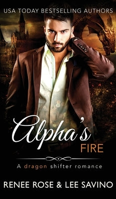 Alpha's Fire: A dragon shifter romance by Rose, Renee