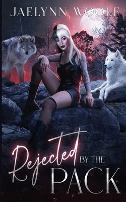 Rejected by the Pack by Woolf, Jaelynn