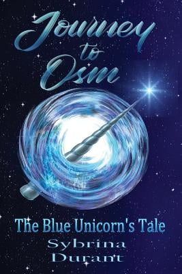 Journey To Osm: The Blue Unicorn's Tale by Durant, Sybrina