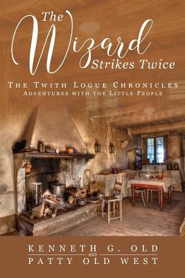 The Wizard Strikes Twice: The Twith Logue Chronicles by Old, Kenneth G.