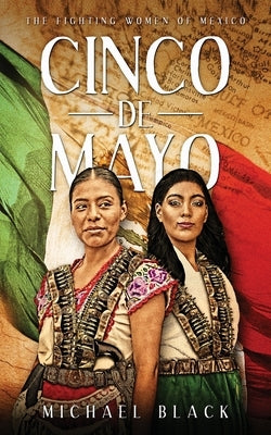 Cinco de Mayo: The Fighting Women of Mexico by Black, Michael