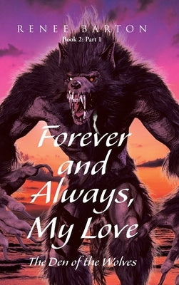 Forever and Always, My Love: The Den of the Wolves by Barton, Renee