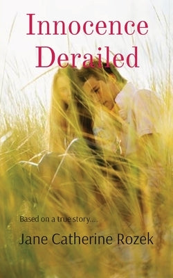 Innocence Derailed: Based on a true story.... by Rozek, Jane Catherine